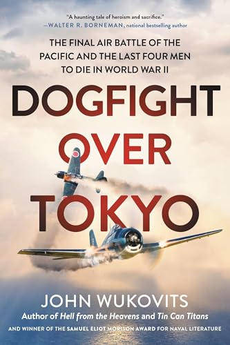 Dogfight over Tokyo: The Final Air Battle of the Pacific and the Last Four Men to Die in World War II